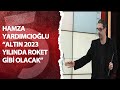 Hamza Yardımcıoğlu: "altın 2023 yılında roket gibi olacak"