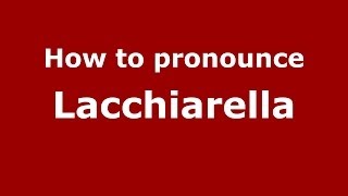 How to pronounce Lacchiarella