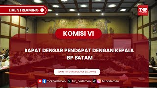 KOMISI VI DPR RI RAPAT DENGAR PENDAPAT DENGAN KEPALA BP BATAM