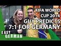 FIFA World Cup 2014: Crazy guy predicts 7:1 for Germany | Easy German 50