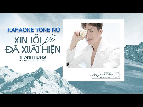 KARAOKE TONE NỮ | XIN LỖI VÌ ĐÃ XUẤT HIỆN | THANH HƯNG | BEAT GỐC