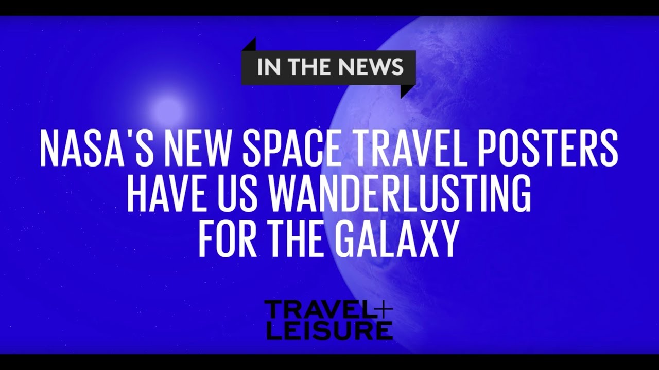 NASA's New Space Travel Posters Have Us Wanderlusting for the Galaxy | Travel + Leisure
