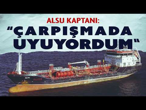 Alsu gemisinin kaptanının savunması: Çarpışma sırasında uyuyordum