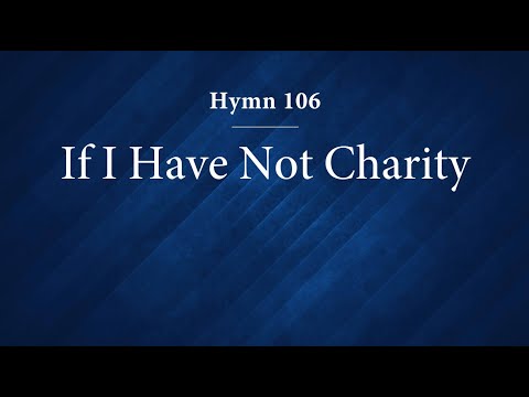Hymn 106 - If I Have Not Charity
