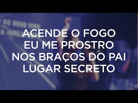 Acende o fogo + Eu me prostro // Nos braços do pai // Lugar Secreto