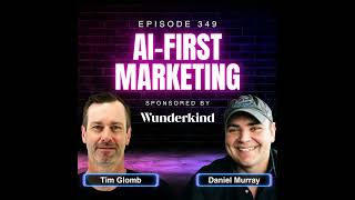 Building an AI-First Marketing Mindset with Tim Glomb, VP of Digital, Content, and AI at Wunderki...