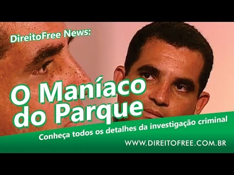 MANÍACO DO PARQUE - Conheça todos os detalhes da investigação criminal