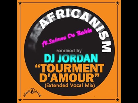 Africanism ft Salome De Bahia - Tourment D'Amour (Jordan Extended  Vocal mix)
