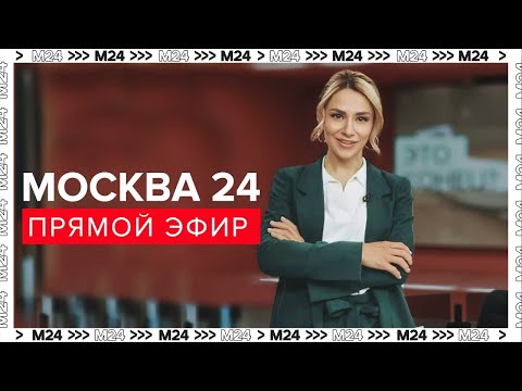 Новости - Прямой эфир Москва 24 - Новости Москвы сегодня - Москва 24