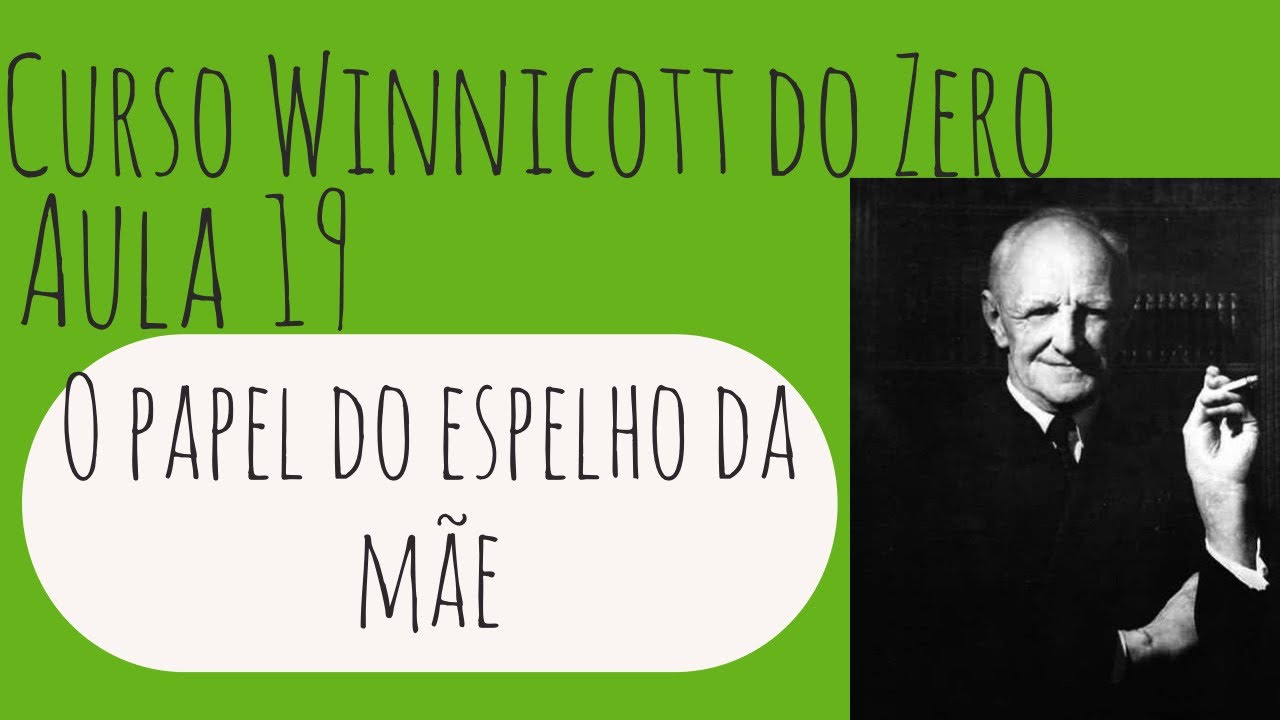 O papel do espelho da mãe - Curso Winnicott do zero: Aula 19