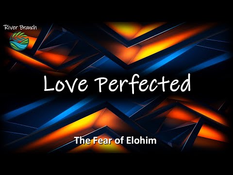 Love Perfected - The Fear of Elohim - Part 3