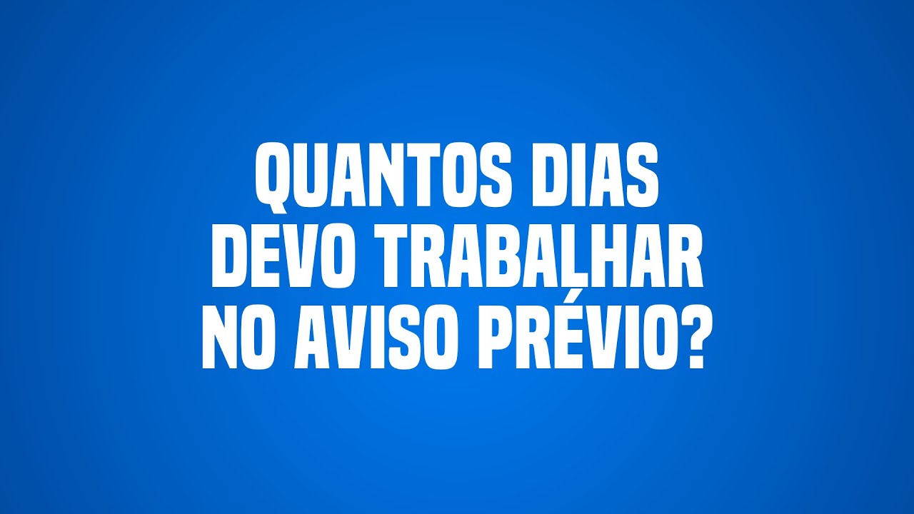 Quantos dias devo trabalhar no aviso prévio?