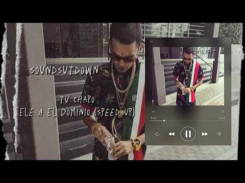 Tu chapo - Ele A El Dominio (speed up)
