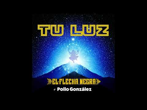El Flecha Negra feat. Pollo González - Tu Luz
