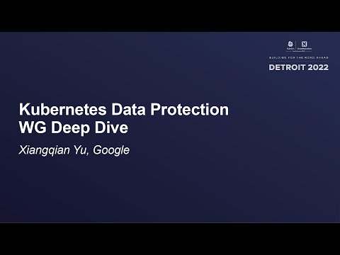 Kubernetes Data Protection WG Deep Dive - Xiangqian Yu, Google