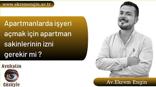 Apartmanlarda işyeri açmak için apartman sakinlerinin izni gerekir mi 
