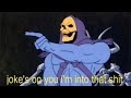 JOKES ON YOU I M INTO THAT SHIT SKELETOR ORIGINAL SCENE