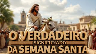O VERDADEIRO SIGNIFICADO DA SEMANA SANTA