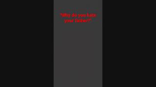 &quot;Why do you hate your father?&quot;