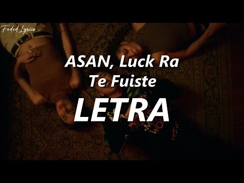 ASAN, Luck Ra - Te Fuiste 🔥| LETRA