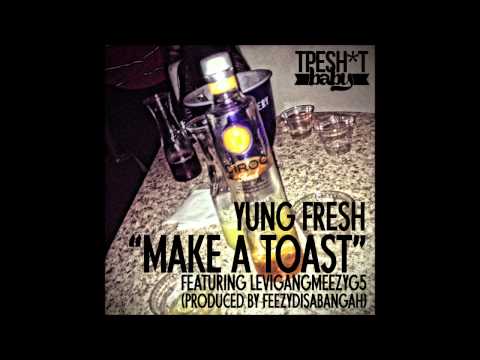 Yung Fresh - "Make A Toast" Feat. LeviGangMeezyG5 (Produced By FeezyDisABangah)