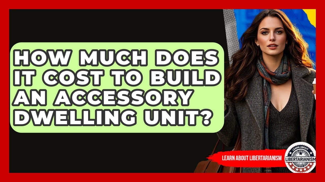 How Much Does It Cost To Build An Accessory Dwelling Unit? - Learn About Libertarianism