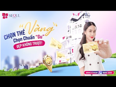 Thẻ Vàng Chuẩn Gu - Đẹp Không Trượt | Thẻ Dịch Vụ Quyền Năng Tại Seoul Center
