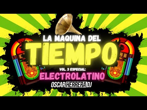La Maquina Del Tiempo 2021 - Vol.3 ELECTRO LATINO MIX - by Oscar Herrera DJ