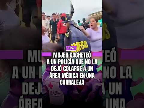 Mujer cacheteó a un policía que no la dejó colarse a un área médica en una corraleja