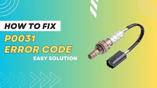 P0031 Code: Common Causes and Effective Solutions@FourWheelsEmpire
