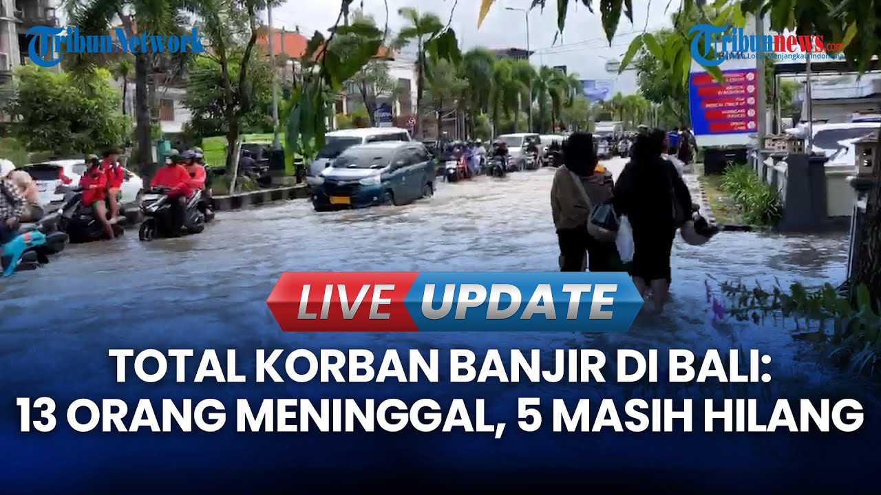 🔴LIVE UPDATE| Update Korban Banjir di Bali 13 Orang Meninggal dan 5 Masih Hilang, Underpass Terendam