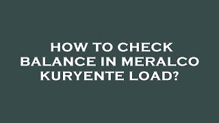 How to check balance in meralco kuryente load?