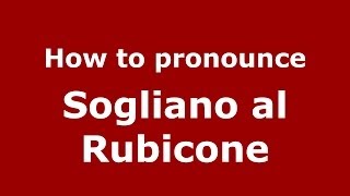 How to pronounce Sogliano Al Rubicone