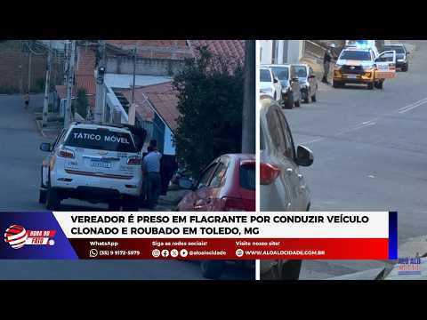 Vereador é preso em flagrante por conduzir veículo clonado e roubado em Toledo, MG