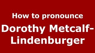 How to pronounce Dorothy Metcalf-Lindenburger