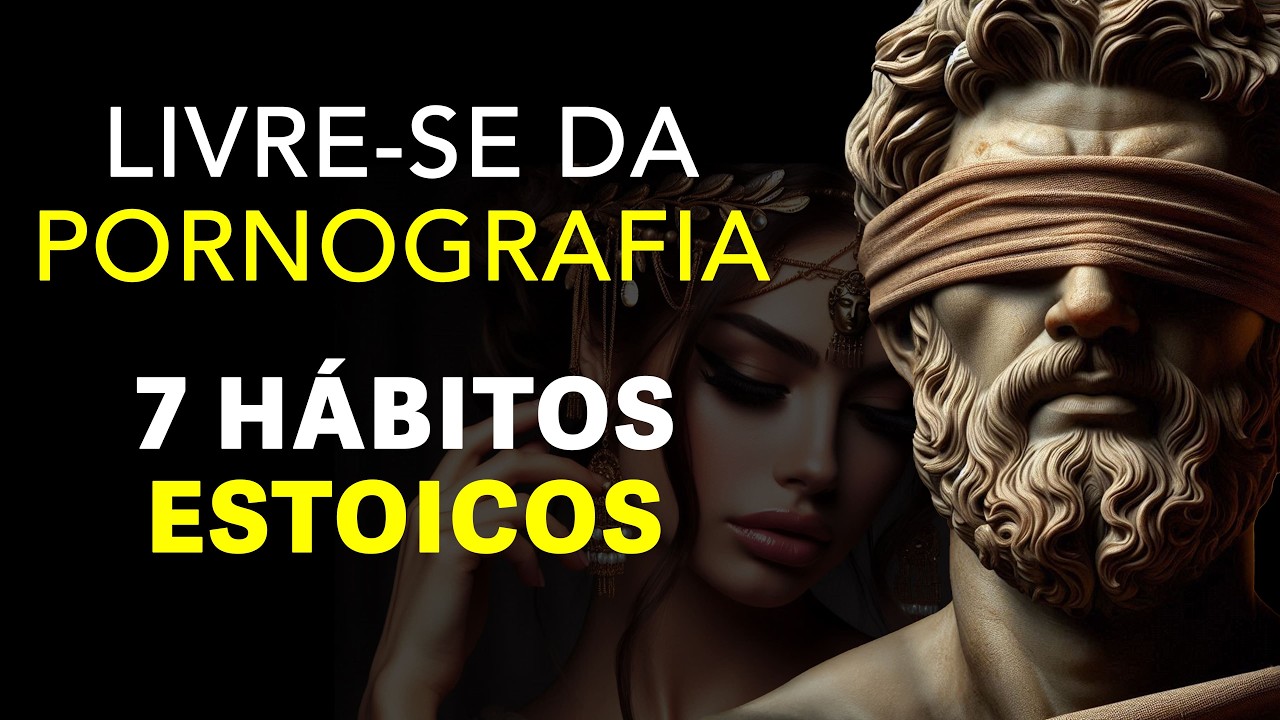 DESSEXUALIZE SEU CÉREBRO: Saiba Como Se Livrar Da Pornografia Para Sempre Com 7 Hábitos Estoicos