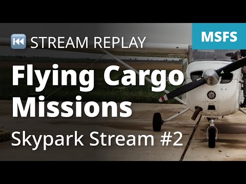 Stream Replay: MSFS: Flying Cargo Missions - Skypark Stream #2  - Microsoft Flight Simulator