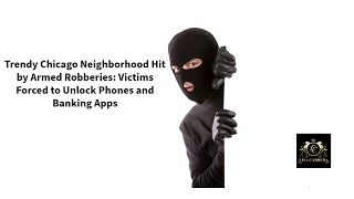 Robberies: People Force to Unlock Phones, Banking Apps in Trendy Chicago neighborhood
