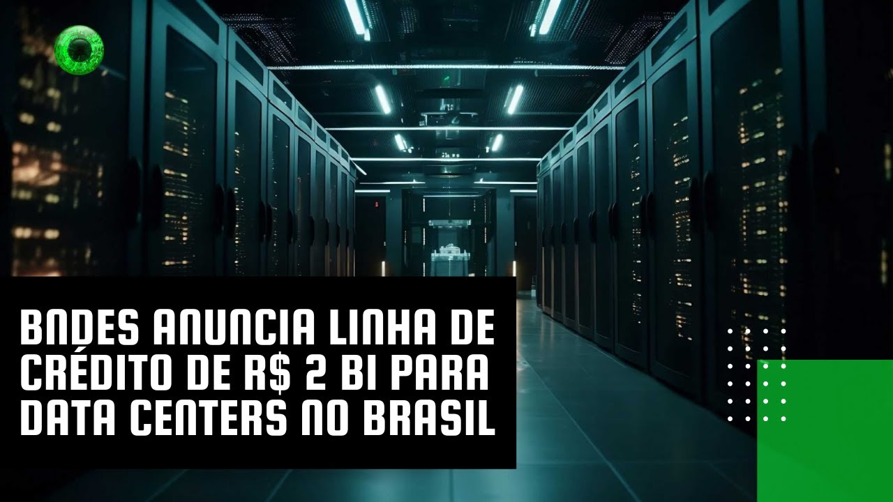 BNDES anuncia linha de crédito de R$ 2 bi para data centers no Brasil