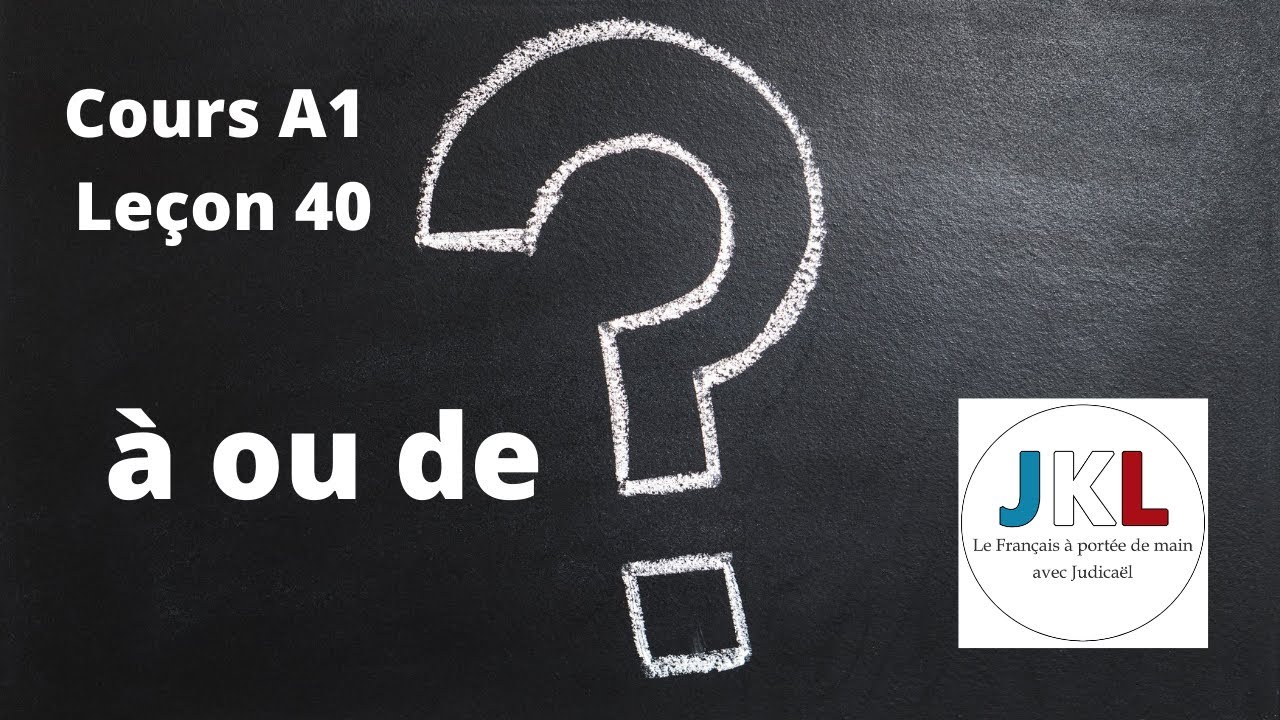 JKL - Cours A1 leçon 40 - à ou de