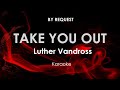 Take You Out Luther Vandross Karaoke