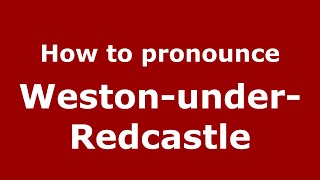 How to pronounce Weston-Under-Redcastle