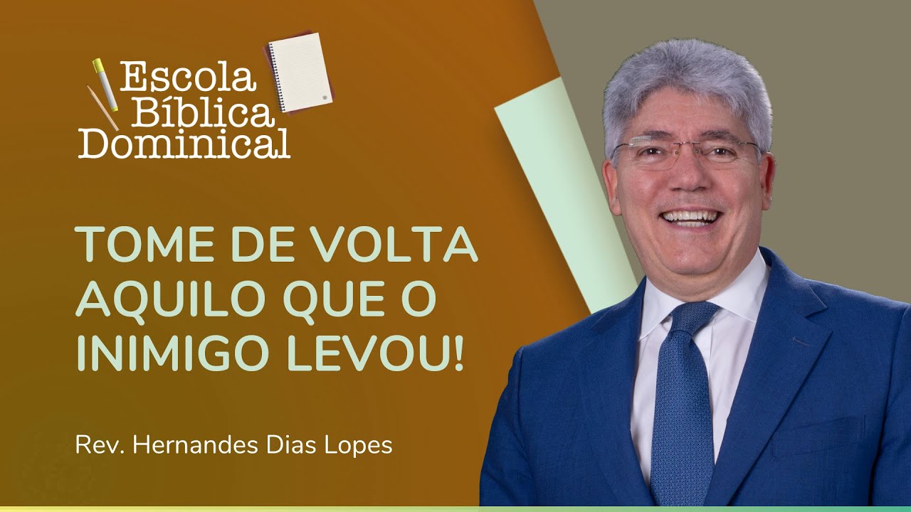TOME DE VOLTA AQUILO QUE O INIMIGO LEVOU! | Escola Bíblica | Rev. Hernandes Dias Lopes | IPP