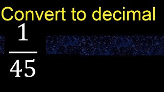 Convert 1/45 to decimal . How To Convert Decimals to Fractions