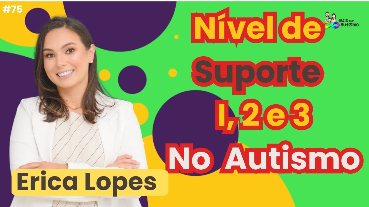 Autismo e Nível de Suporte I, II e III (Leve, Moderado e Severo) - #podcast Com Erica Lopes #75