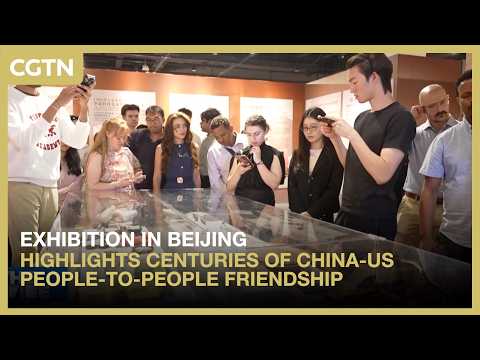 Exhibition in Beijing highlights centuries of China-US people-to-people friendship