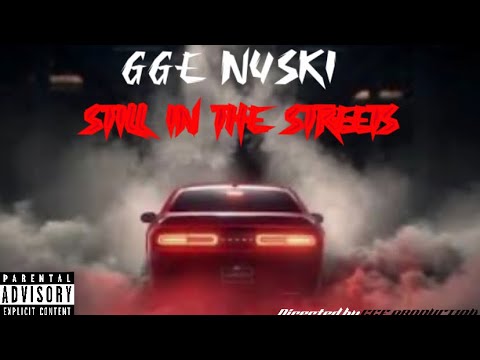 GGE NUSKI STILL N THE STREETS