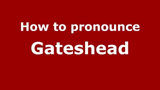 How to pronounce Gateshead