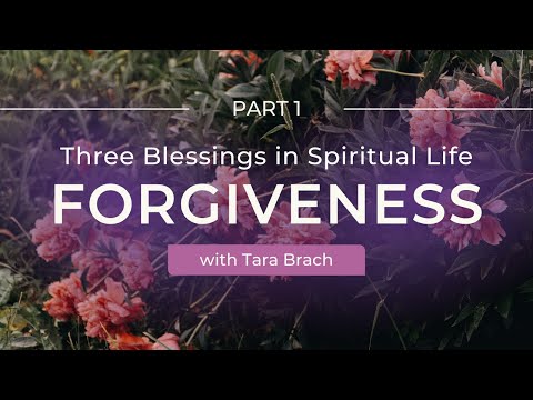 Three Spiritual Blessings: Cultivating Forgiveness for Inner Awakening with Tara Brach (Part 1)