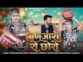 बणजारा रो छोरों BANJARA RO CHORO PRESENT SINGER ROOPCHAND MARU NEW SONG